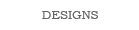 DESIGNS